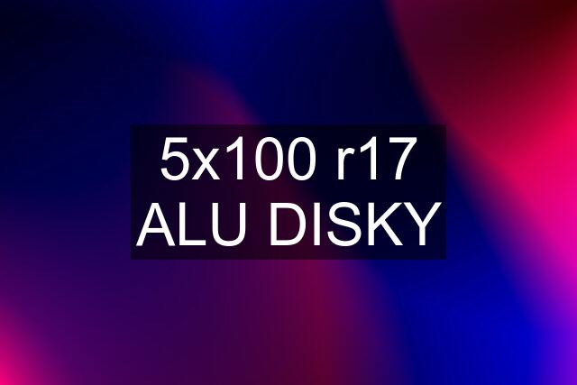 5x100 r17 ALU DISKY