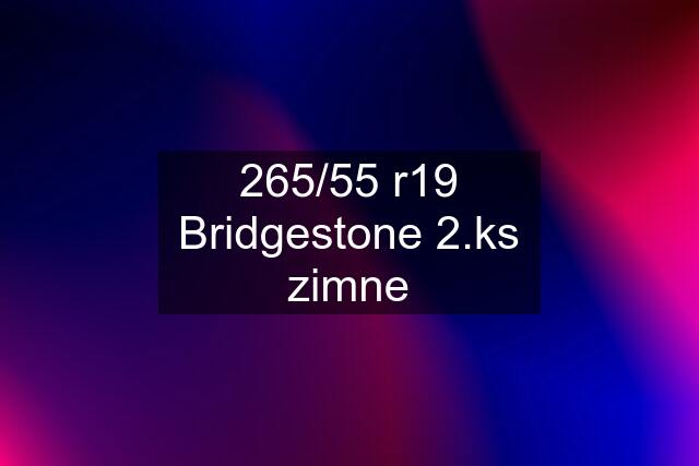 265/55 r19 Bridgestone 2.ks zimne