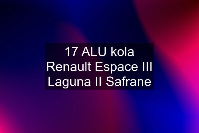 17 ALU kola Renault Espace III Laguna II Safrane