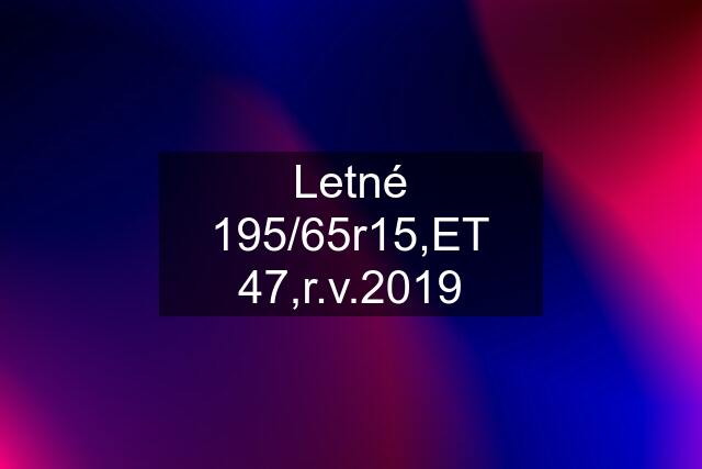 Letné 195/65r15,ET 47,r.v.2019