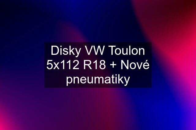 Disky VW Toulon 5x112 R18 + Nové pneumatiky