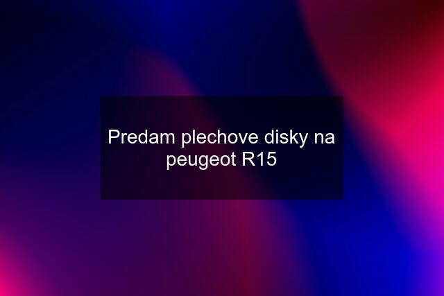 Predam plechove disky na peugeot R15