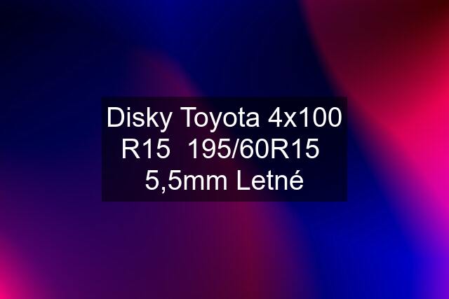 Disky Toyota 4x100 R15  195/60R15  5,5mm Letné