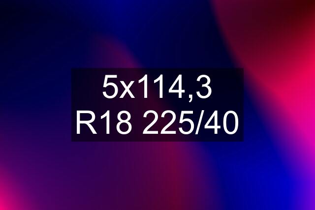 5x114,3 R18 225/40