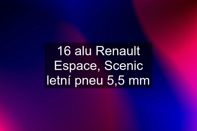 16 alu Renault Espace, Scenic letní pneu 5,5 mm