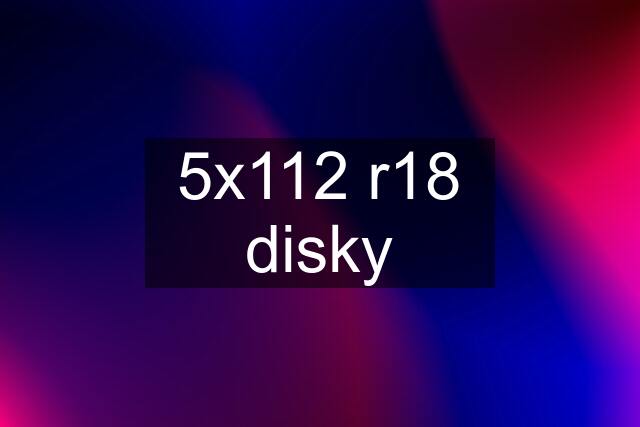 5x112 r18 disky