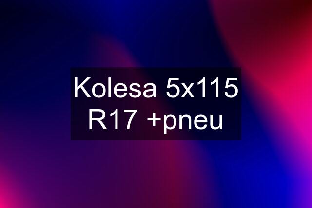 Kolesa 5x115 R17 +pneu