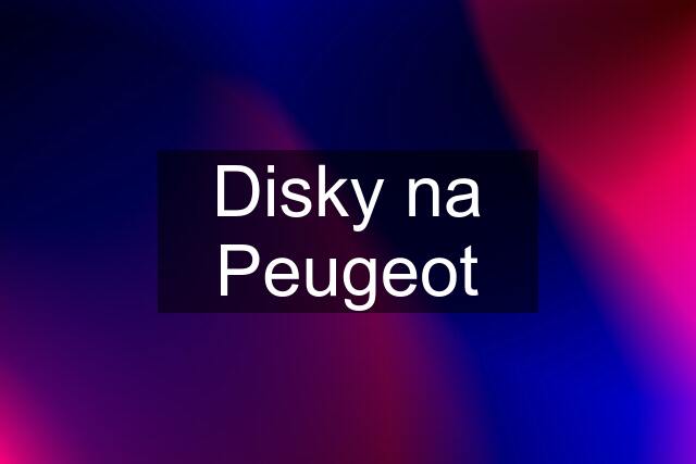 Disky na Peugeot