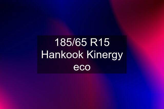 185/65 R15 Hankook Kinergy eco