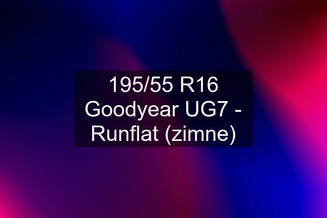 195/55 R16 Goodyear UG7 - Runflat (zimne)