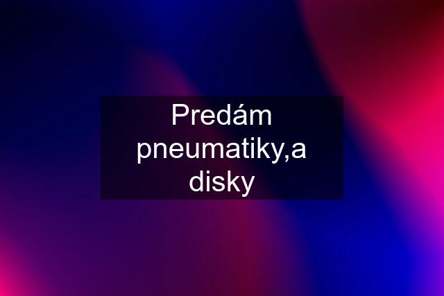 Predám pneumatiky,a disky