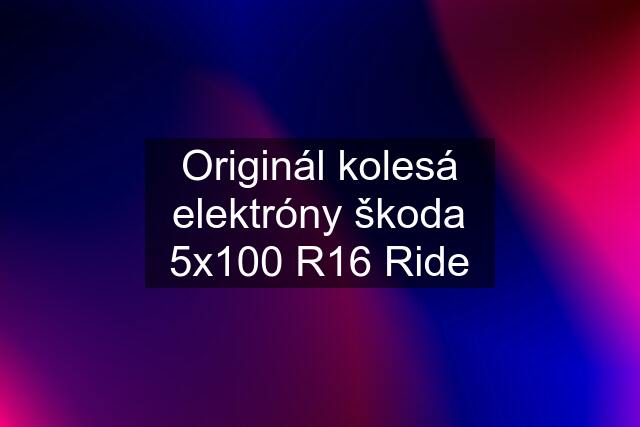 Originál kolesá elektróny škoda 5x100 R16 Ride