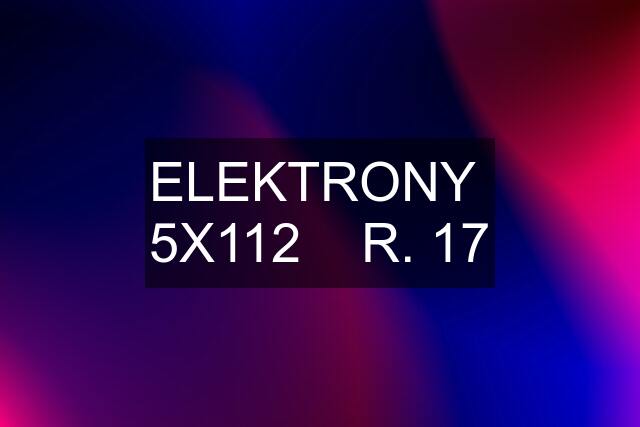 ELEKTRONY 5X112 R. 17
