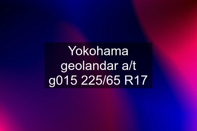 Yokohama geolandar a/t g015 225/65 R17