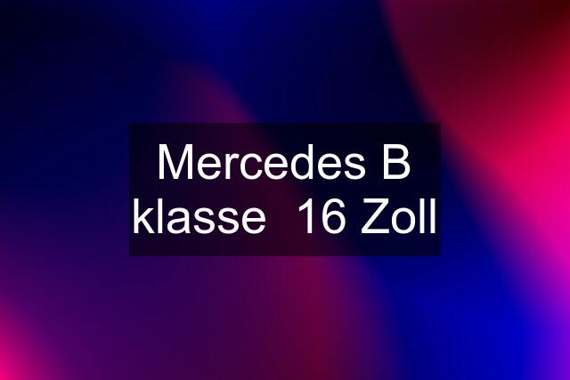 Mercedes B klasse  16 Zoll