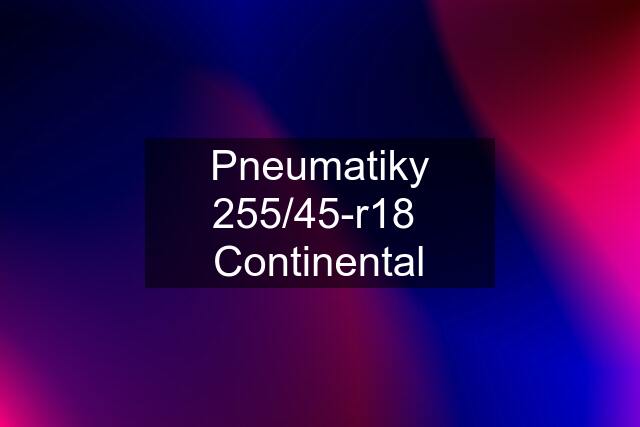 Pneumatiky 255/45-r18  Continental