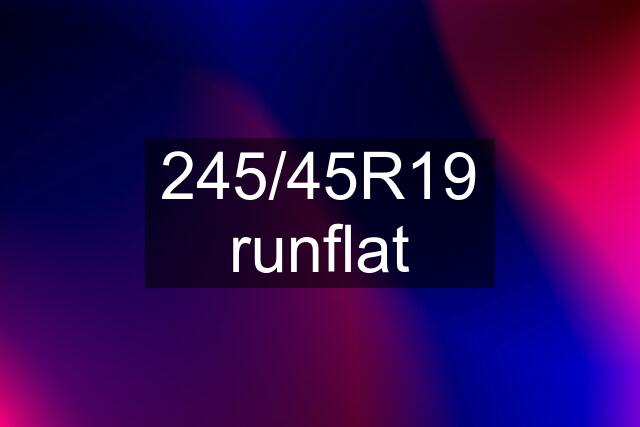 245/45R19 runflat