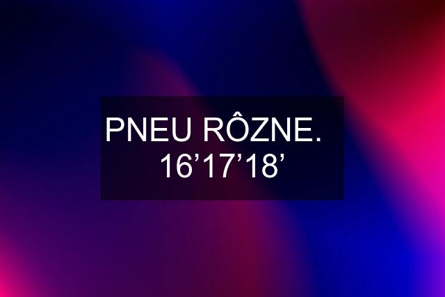 PNEU RÔZNE.   16’17’18’