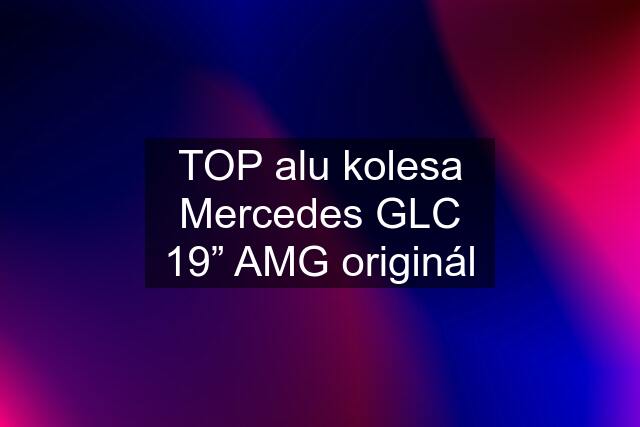 TOP alu kolesa Mercedes GLC 19” AMG originál