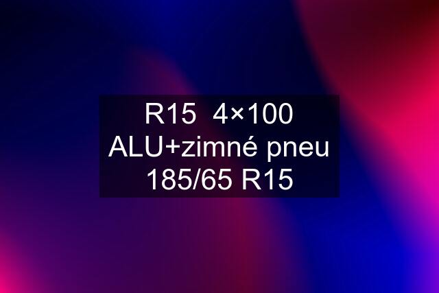 R15  4×100 ALU+zimné pneu 185/65 R15