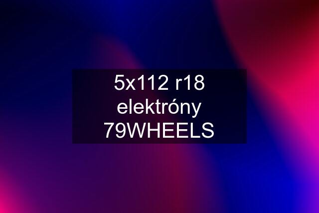 5x112 r18 elektróny 79WHEELS