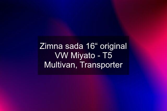 Zimna sada 16“ original VW Miyato - T5 Multivan, Transporter