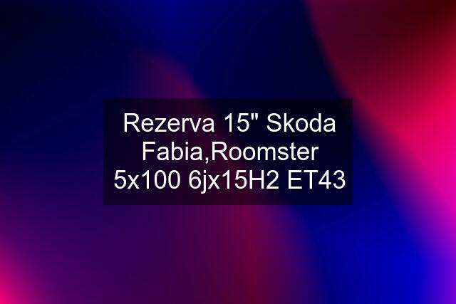 Rezerva 15" Skoda Fabia,Roomster 5x100 6jx15H2 ET43