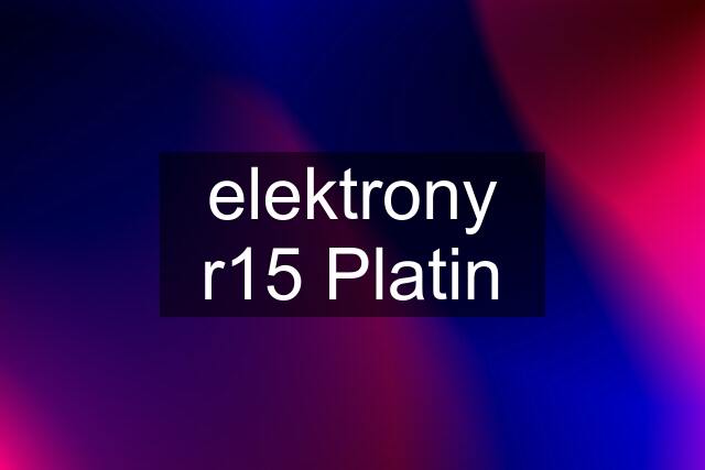 elektrony r15 Platin