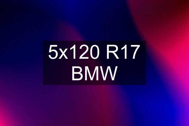 5x120 R17 BMW