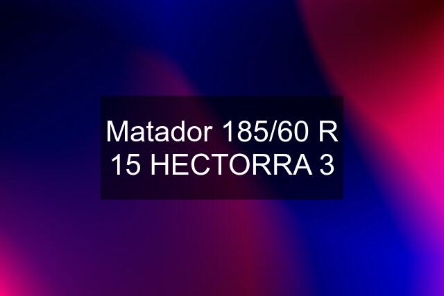 Matador 185/60 R 15 HECTORRA 3