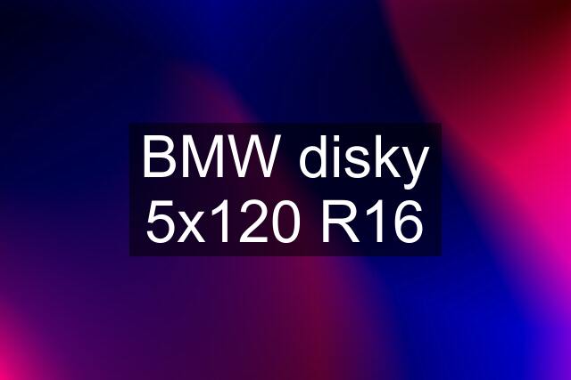 BMW disky 5x120 R16