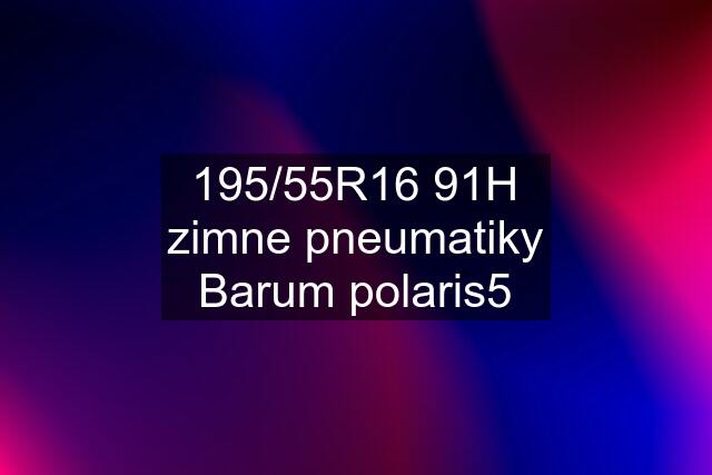 195/55R16 91H zimne pneumatiky Barum polaris5