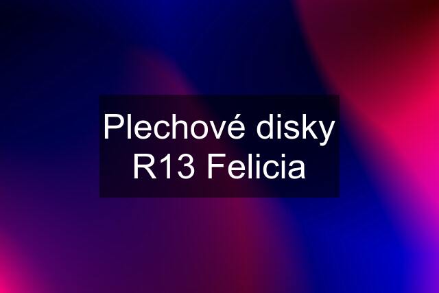 Plechové disky R13 Felicia