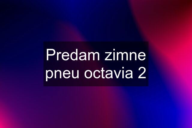Predam zimne pneu octavia 2