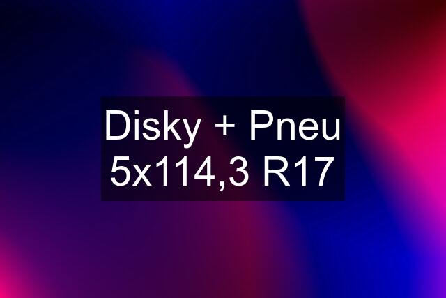 Disky + Pneu 5x114,3 R17