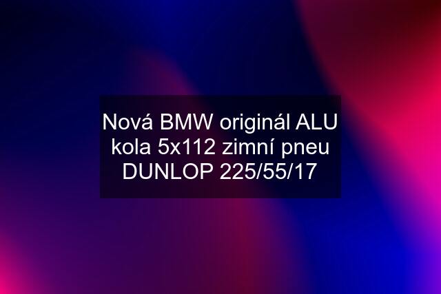 Nová BMW originál ALU kola 5x112 zimní pneu DUNLOP 225/55/17