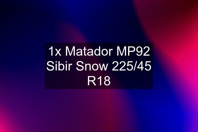 1x Matador MP92 Sibir Snow 225/45 R18