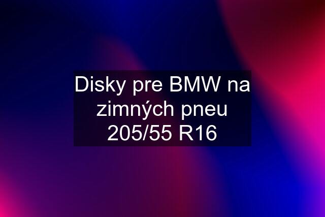 Disky pre BMW na zimných pneu 205/55 R16