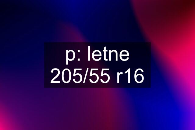 p: letne 205/55 r16