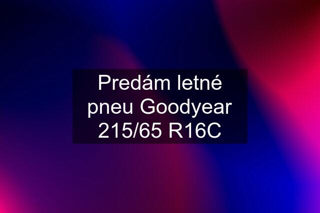 Predám letné pneu Goodyear 215/65 R16C