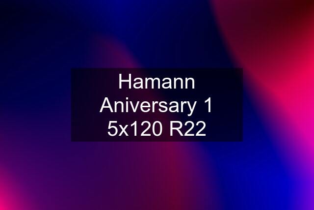 Hamann Aniversary 1 5x120 R22