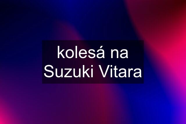 kolesá na Suzuki Vitara