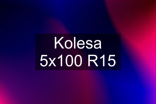 Kolesa 5x100 R15