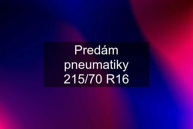 Predám pneumatiky 215/70 R16