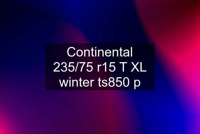 Continental 235/75 r15 T XL winter ts850 p