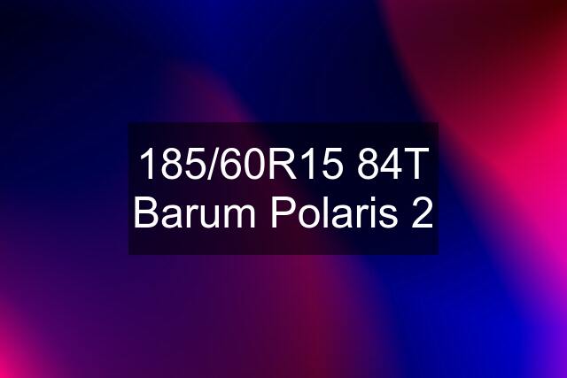 185/60R15 84T Barum Polaris 2