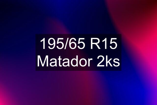 195/65 R15 Matador 2ks