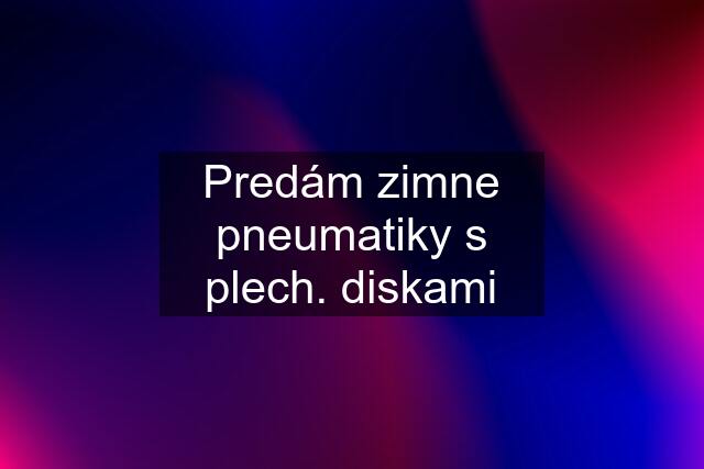 Predám zimne pneumatiky s plech. diskami