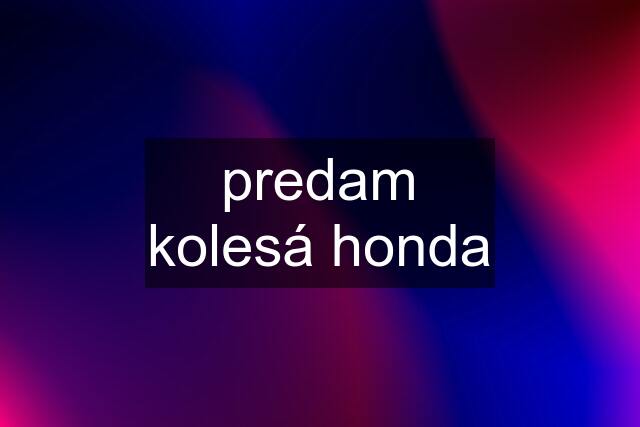 predam kolesá honda