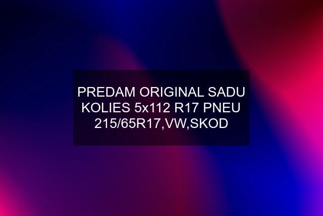 PREDAM ORIGINAL SADU KOLIES 5x112 R17 PNEU 215/65R17,VW,SKOD